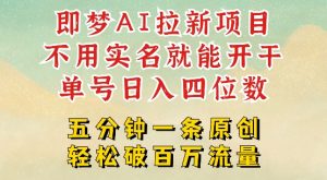 2025抖音新项目,即梦AI拉新,不用实名就能做,几分钟一条原创作品,全职干单日收益突破四位数-赚金金-技能学习分享