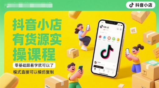 抖音小店有货源实操课程，零基础跟着学就可以了，模式直接可以模仿复制(更新6月)-赚金金-技能学习分享