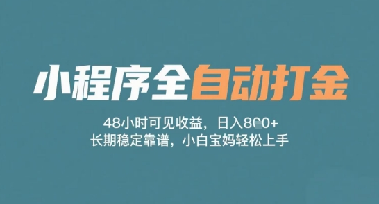 小程序全自动打金，48小时可见收益，日入多张，长期稳定靠谱，小白宝妈轻松上手【揭秘】-赚金金-技能学习分享