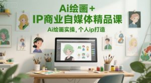 Ai绘画+IP商业自媒体精品课,Ai绘画实操,个人ip打造-赚金金-技能学习分享