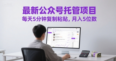 最新公众号托管项目，每天5分钟复制粘贴，月入5位数【揭秘】-赚金金-技能学习分享