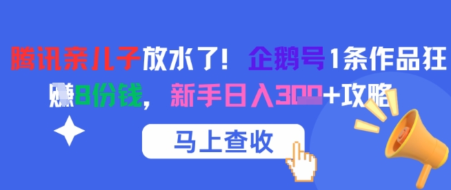 腾讯亲儿子放水了！企鹅号1条作品狂挣8份钱，新手日入3张+攻略-赚金金-技能学习分享