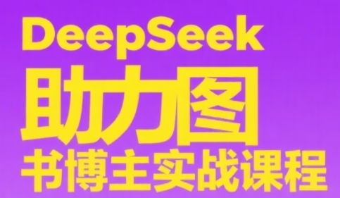 DeepSeek助力图书博主实战课，从0到1搭建账号、爆款选品逻辑、多维度内容制作技巧-赚金金-技能学习分享
