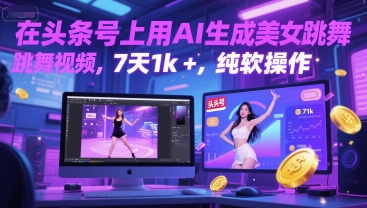 在头条号上用AI生成美女跳舞视频，7天1k+，纯软件操作-赚金金-技能学习分享