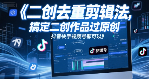 短视频二创去重剪辑法，搞定二创作品过原创，抖音快手视频号都可以-赚金金-技能学习分享