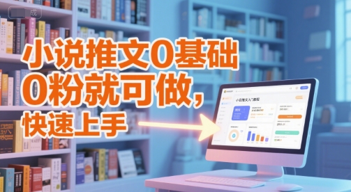 小说推文0基础入门教程，0粉就可做，快速上手-赚金金-技能学习分享