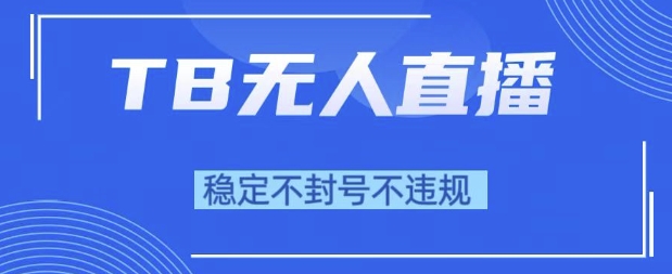 2025年TB无人直播带货10.0，全新技术，不违规，不封号，纯小白操作，日入1k【揭秘】-赚金金-技能学习分享
