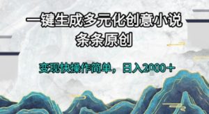一键生成多元化创意小说，条条原创，变现快操作简单，日入2k+【揭秘】-赚金金-技能学习分享