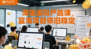 淘宝虚拟产品课，蓝海项目依旧稳定-赚金金-技能学习分享