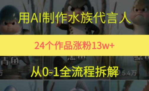 24个作品涨粉13W，用AI制作水族代言人，条条视频万赞，附详细教程-赚金金-技能学习分享