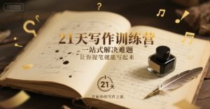 21天写作训练营,一站式解决难题,让你提笔就能写起来-赚金金-技能学习分享