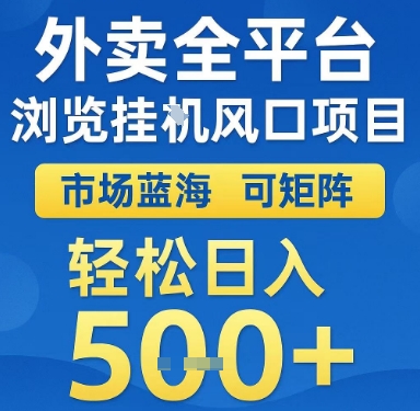 外卖全平台浏览挂G风口项目，市场蓝海，可矩阵，轻松日入5张+【揭秘】-赚金金-技能学习分享