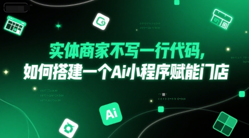 实体商家不写一行代码，如何搭建一个Ai小程序赋能门店-赚金金-技能学习分享
