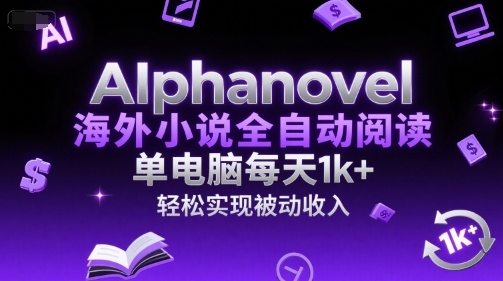 AIphanovel海外小说全自动阅读，单电脑每天1k+，轻松实现被动收入【揭秘】-赚金金-技能学习分享
