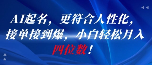 AI一键起名，更符合人性化，接单接到爆，小白轻松月入四位数!-赚金金-技能学习分享