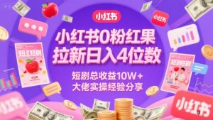 小红书0粉红果短剧拉新日入4位,数短剧总收益10W+大佬实操经验分享-赚金金-技能学习分享