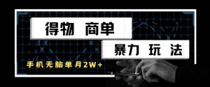 得物商单暴力玩法，一个账号单月1W+，手机无脑搬砖-赚金金-技能学习分享