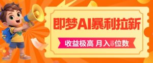 即梦app暴利拉新,收益上限极高,月入5位数,AI风口落地实操项目-赚金金-技能学习分享