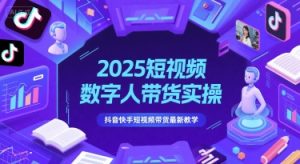 2025短视频数字人带货实操,抖音快手短视频带货最新教学-赚金金-技能学习分享