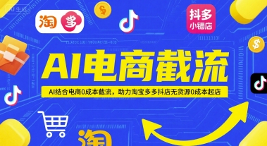 AI电商截流项目，AI结合电商0成本截流，助力淘宝多多抖店无货源0成本起店-赚金金-技能学习分享