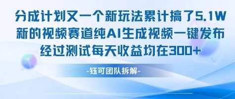 不剪辑不露脸 分成计划新玩法，实测每天收益在3张+左右 新的视频赛道纯AI生成视频-赚金金-技能学习分享