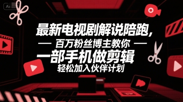最新电视剧解说陪跑，百万粉丝博主教你一部手机做剪辑，轻松加入伙伴计划-赚金金-技能学习分享