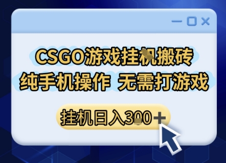 CSGO游戏挂G搬砖，小白纯手机即可操作，不用电脑打游戏，日入3张+，副业网创项目【揭秘】-赚金金-技能学习分享