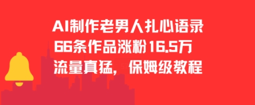 AI制作老男人扎心语录，66作品涨粉16.5w，流量真猛，保姆级教程-赚金金-技能学习分享