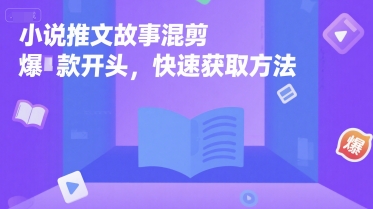 小说推文故事混剪爆款开头，快速获取方法-赚金金-技能学习分享