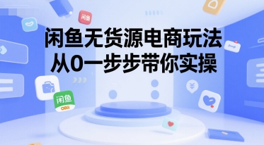 闲鱼无货源电商玩法，从0一步步带你实操-赚金金-技能学习分享