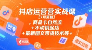 抖店运营实战课【7月更新】,商品卡自然流+不动销起店+最新图文带货技术等-赚金金-技能学习分享