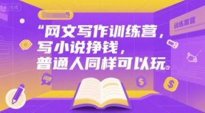 网文写作训练营,写小说挣钱,普通人同样可以玩-赚金金-技能学习分享