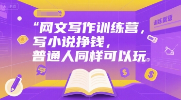 网文写作训练营，写小说挣钱，普通人同样可以玩-赚金金-技能学习分享