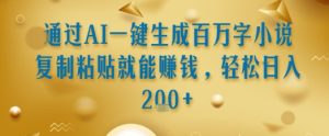 通过AI一键生成百万字小说复制粘贴就能挣钱,轻松日入2张+【揭秘】-赚金金-技能学习分享