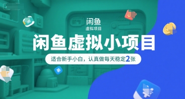 闲鱼虚拟小项目，操作简单，适合新手小白，认真做每天稳定2张-赚金金-技能学习分享