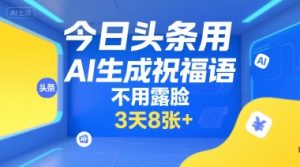 今日头条用AI生成祝福语，不用拍摄，不用露脸，3天8张+-赚金金-技能学习分享
