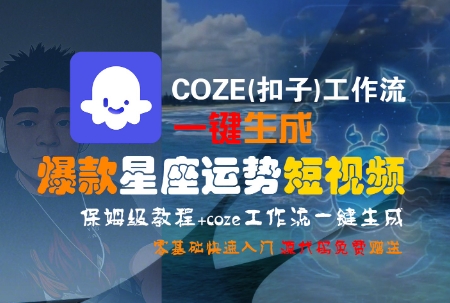 COZE(扣子)工作流一键生成爆款星座运势短视频，保姆级教程，零基础快速入门-赚金金-技能学习分享