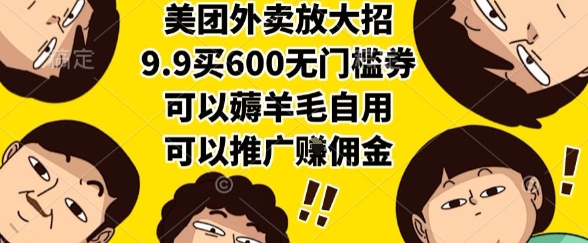 美团外卖放大招，9.9买600无门槛券，可以薅羊毛自用，可以推广挣佣金【揭秘】-赚金金-技能学习分享