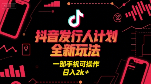 抖音发行人计划全新玩法，一部手机可操作，日入2k+【揭秘】-赚金金-技能学习分享