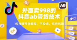 外面卖998的抖音ab带货技术,短视频带货教程,不投流,纯自然流-赚金金-技能学习分享
