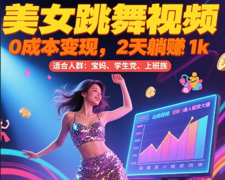 美女跳舞视频，0成本变现，2天躺入1k，普通人也能放大挣【揭秘】-赚金金-技能学习分享