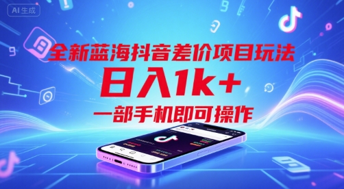 全新蓝海抖音差价项目玩法，日入1k+，一部手机即可操作【揭秘】-赚金金-技能学习分享