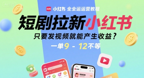 短剧拉新小红书全运营教程，只要发视频就能产生收益，一单9-12不等-赚金金-技能学习分享