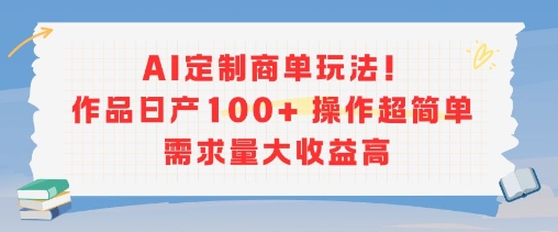 AI定制商单玩法，作品日产100+操作超简单，需求量大收益高-赚金金-技能学习分享
