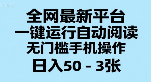 全网最新平台，一键运行自动阅读，无门槛手机操作，日入50-3张+【揭秘】-赚金金-技能学习分享