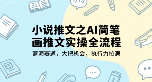 小说推文之AI简笔画推文实操全流程，蓝海赛道，大把机会，执行力拉满-赚金金-技能学习分享