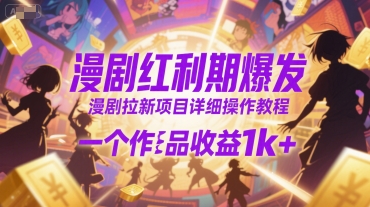 漫剧红利期爆发，漫剧拉新项目详细操作教程，一个作品收益1k+-赚金金-技能学习分享