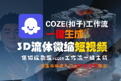 COZE(扣子)工作流一键生成3D流体微缩短视频，保姆级教程，零基础快速入门-赚金金-技能学习分享