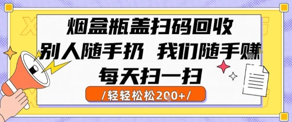 烟盒瓶盖扫码回收，别人随手扔 我们随手挣，闷声发大财，每天扫一扫，轻轻松松2张【揭秘】-赚金金-技能学习分享