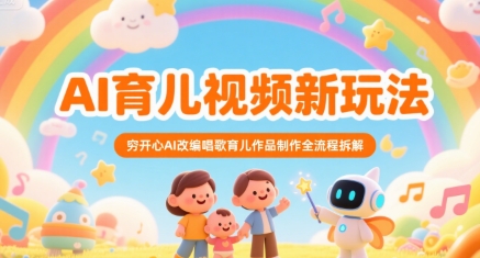 AI育儿视频新玩法，穷开心AI改编唱歌育儿作品制作全流程拆解-赚金金-技能学习分享